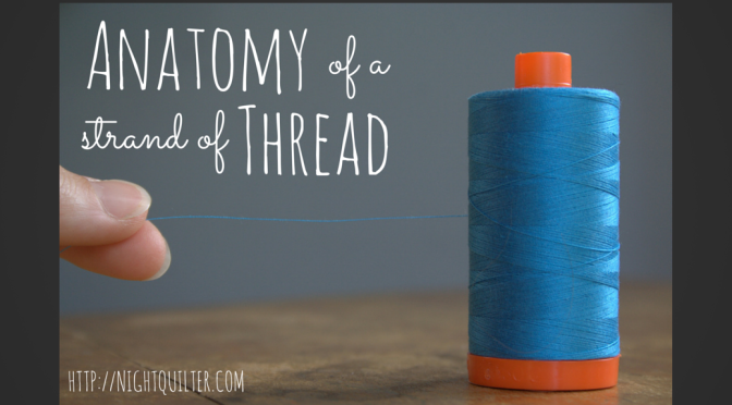 Anatomy of a Strand of Thread: Tips and Tutorials Tuesday